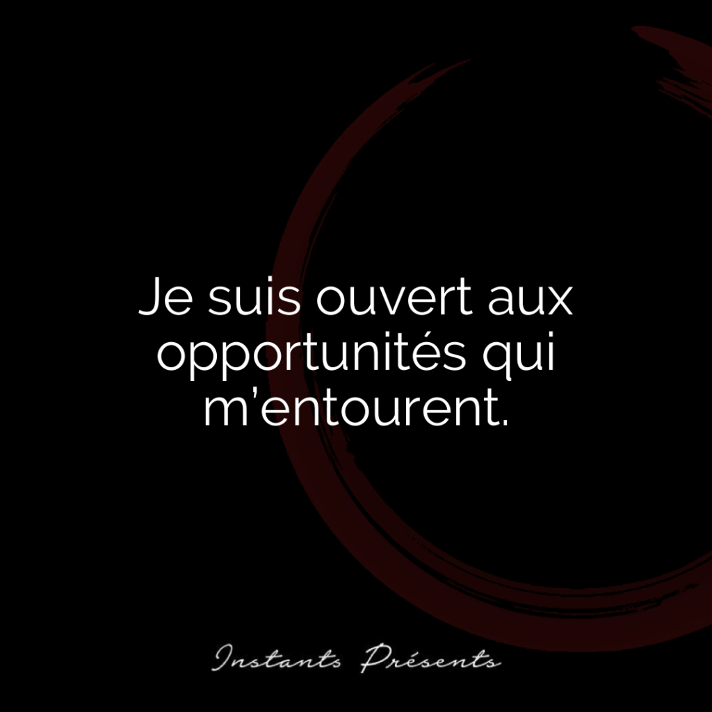 Je suis ouvert aux opportunités qui m’entourent.