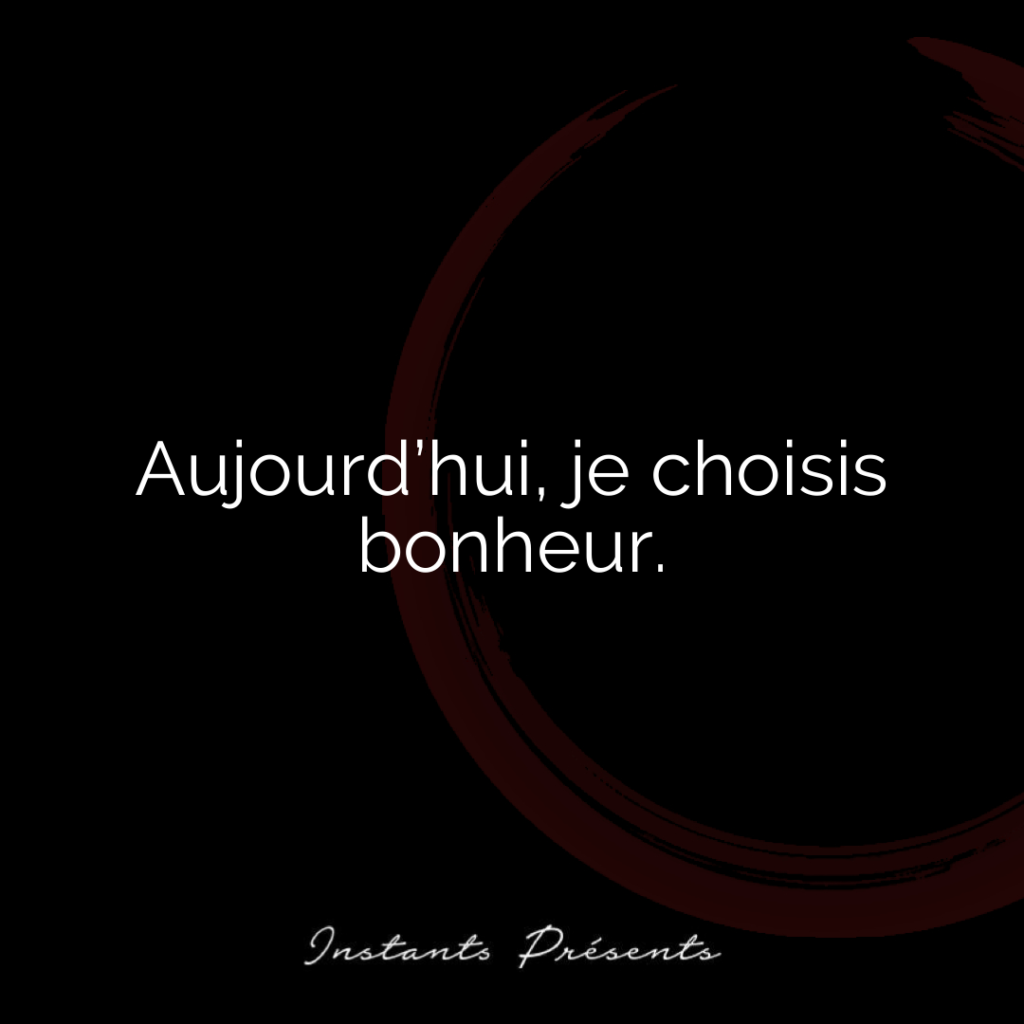 Aujourd’hui, je choisis
bonheur.