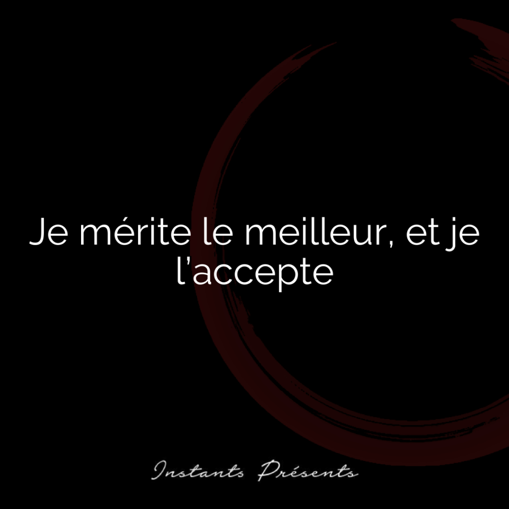 Je mérite le meilleur, et je l’accepte