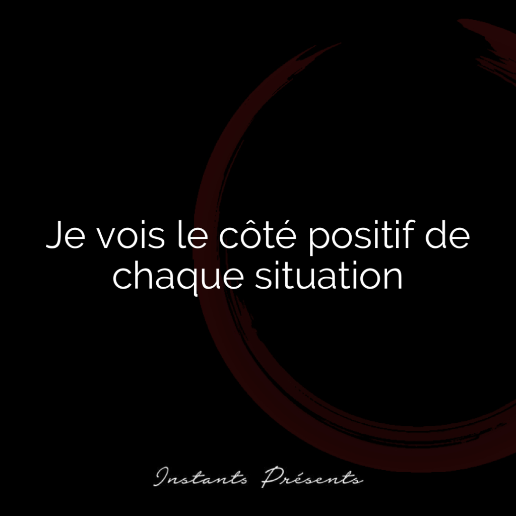 Je vois le côté positif de chaque situation