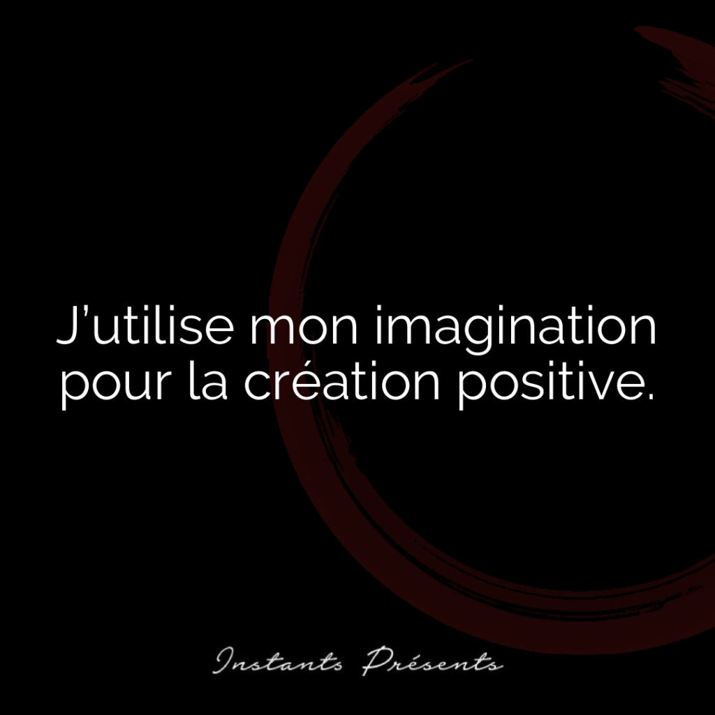 J’utilise mon imagination pour la création positive.