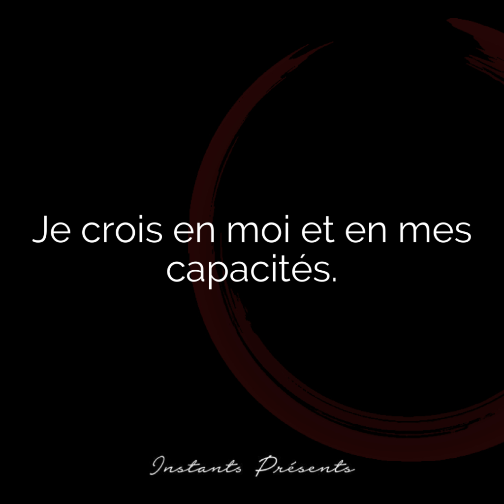 Je crois en moi et en mes capacités.