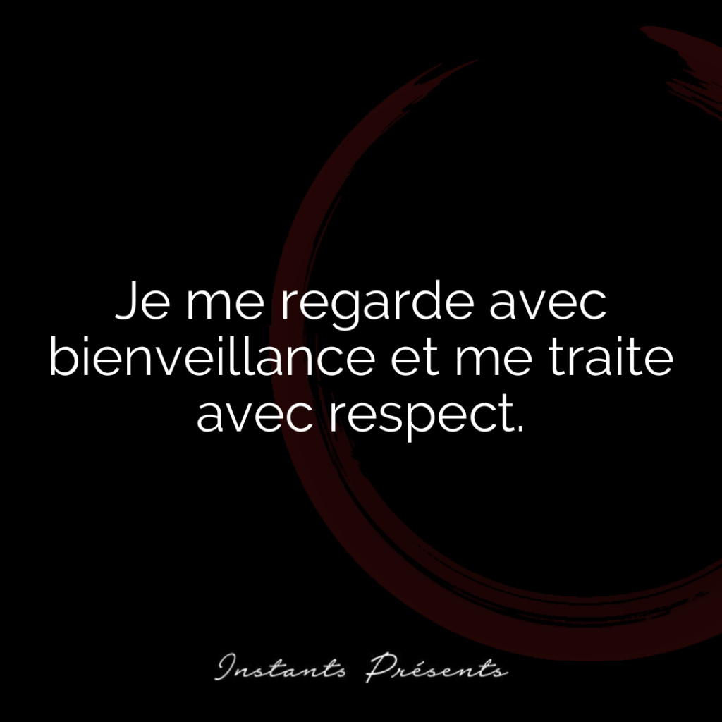 Je me regarde avec bienveillance et me traite avec respect.