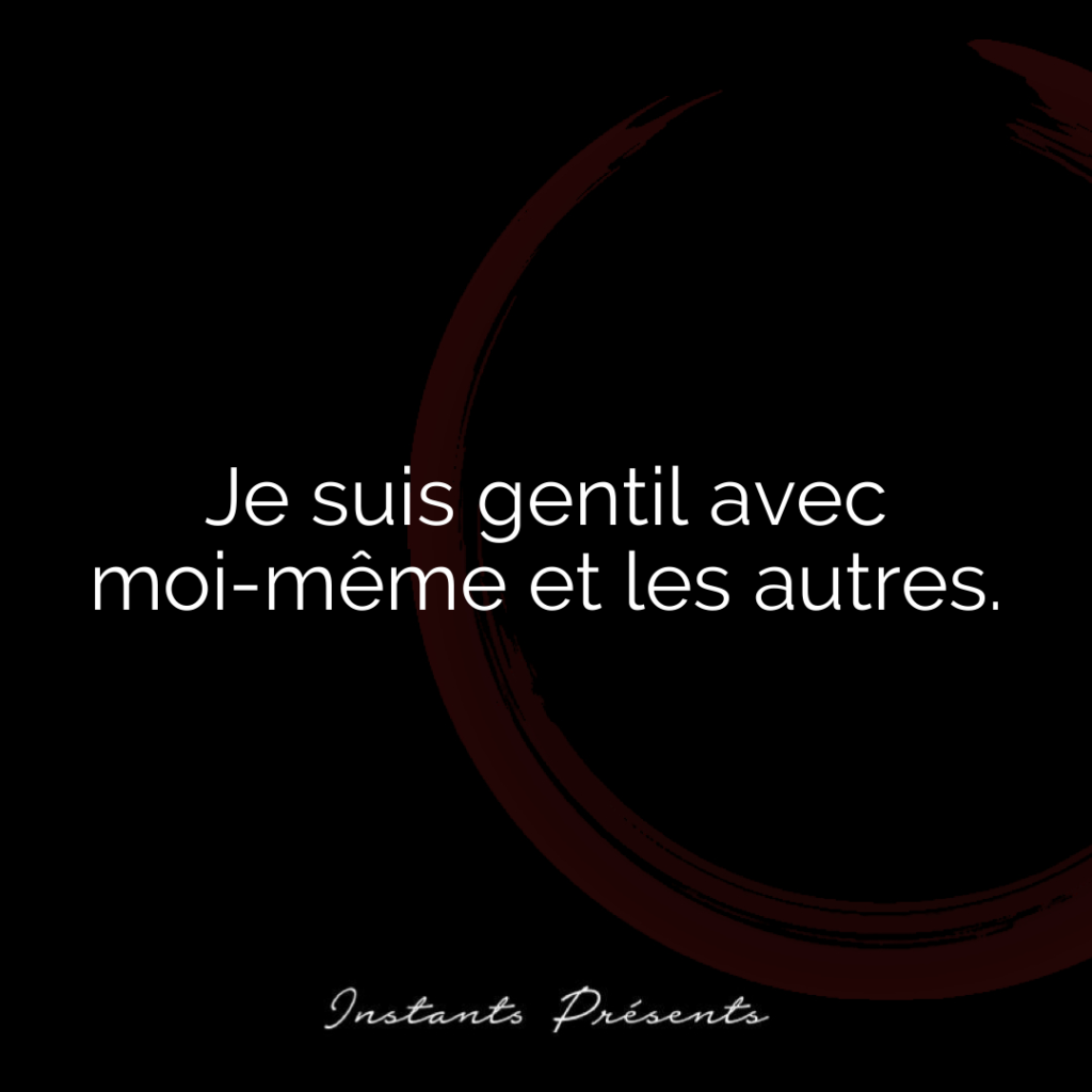 Je suis gentil avec moi-même et les autres.