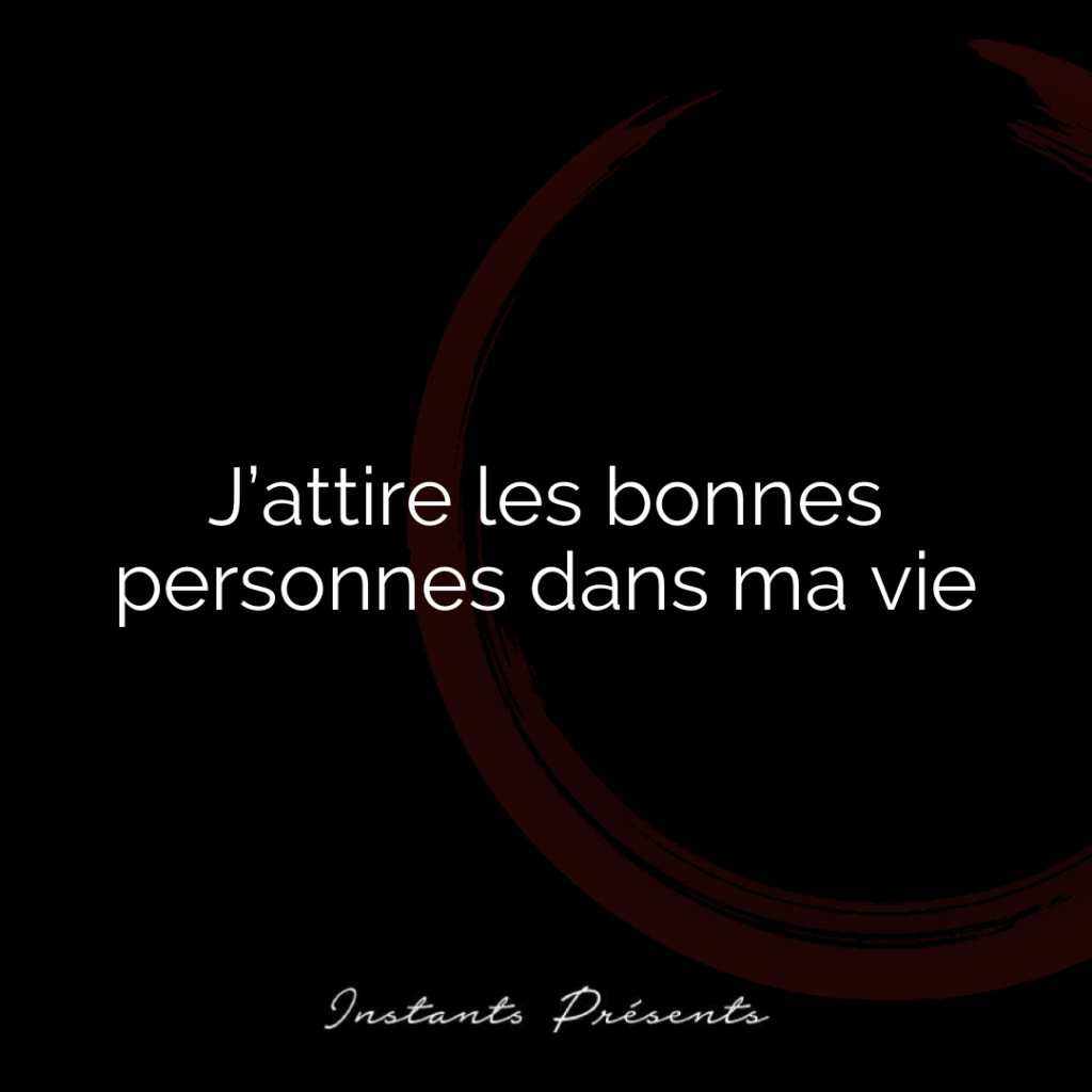 J’attire les bonnes personnes dans ma vie